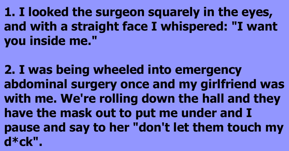 15 Times Patients Said Crazy Things To Their Surgeon When Being Put To Sleep